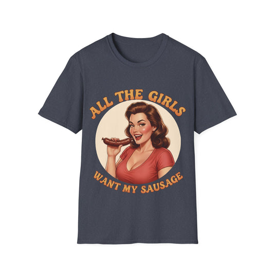 All The Girls Want My Sausage T-Shirt