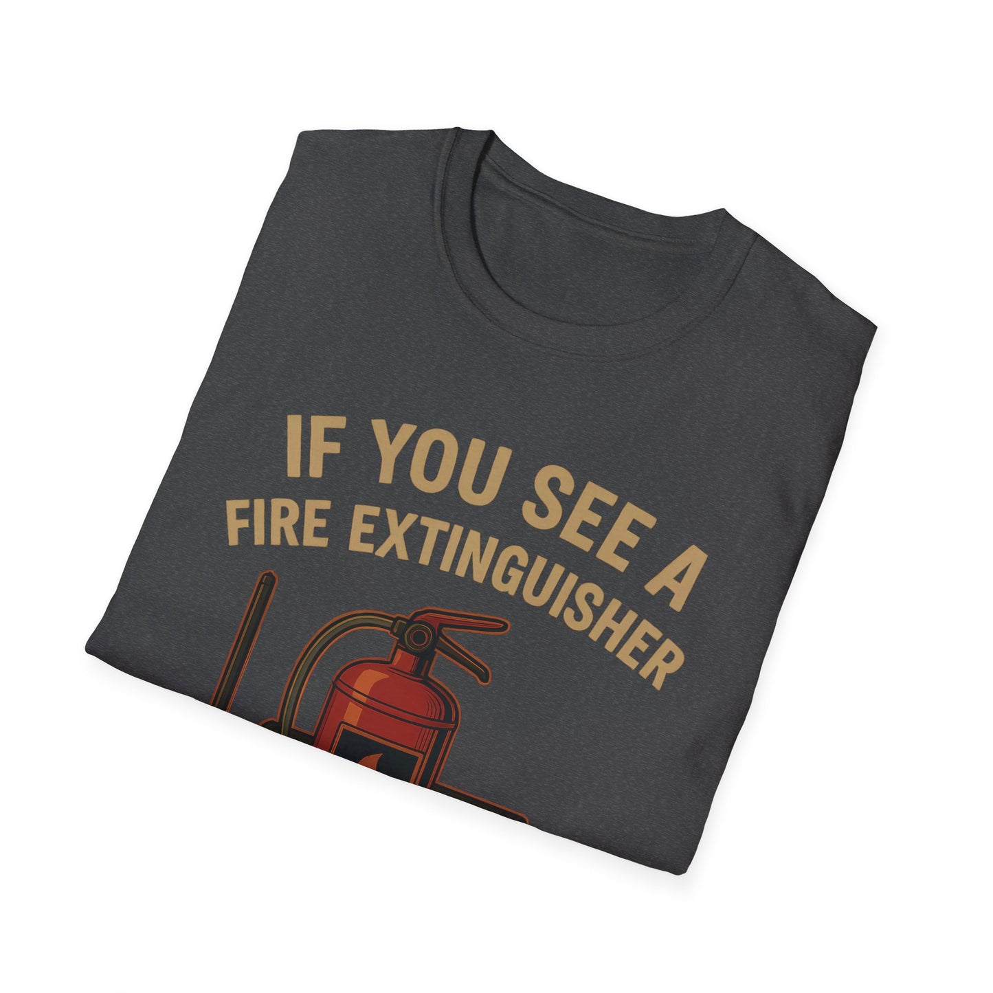 If You See A Fire Extinguisher T-Shirt