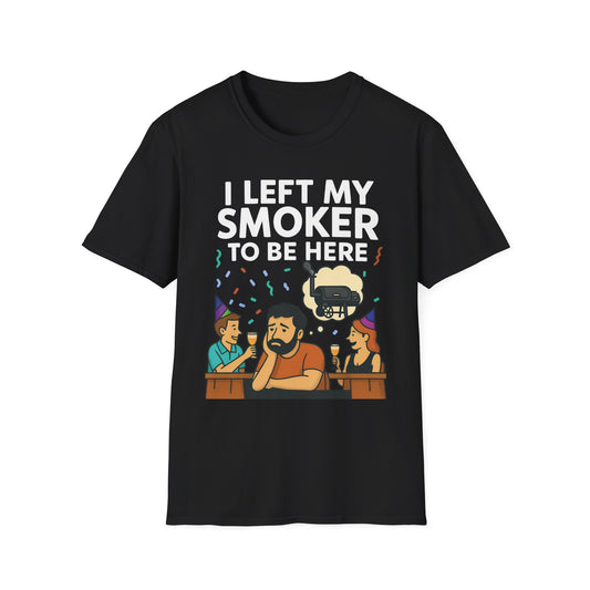 I Left My Smoker To Be Here T-Shirt