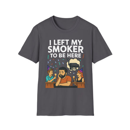 I Left My Smoker To Be Here T-Shirt