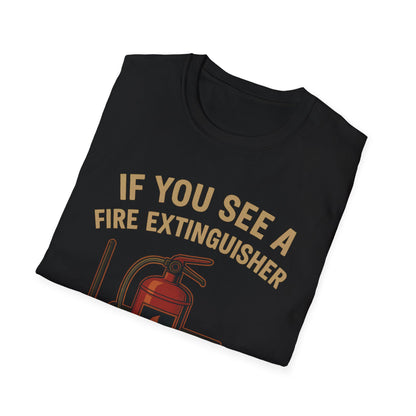 If You See A Fire Extinguisher T-Shirt