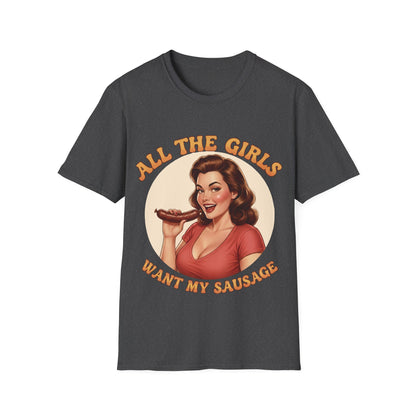 All The Girls Want My Sausage T-Shirt
