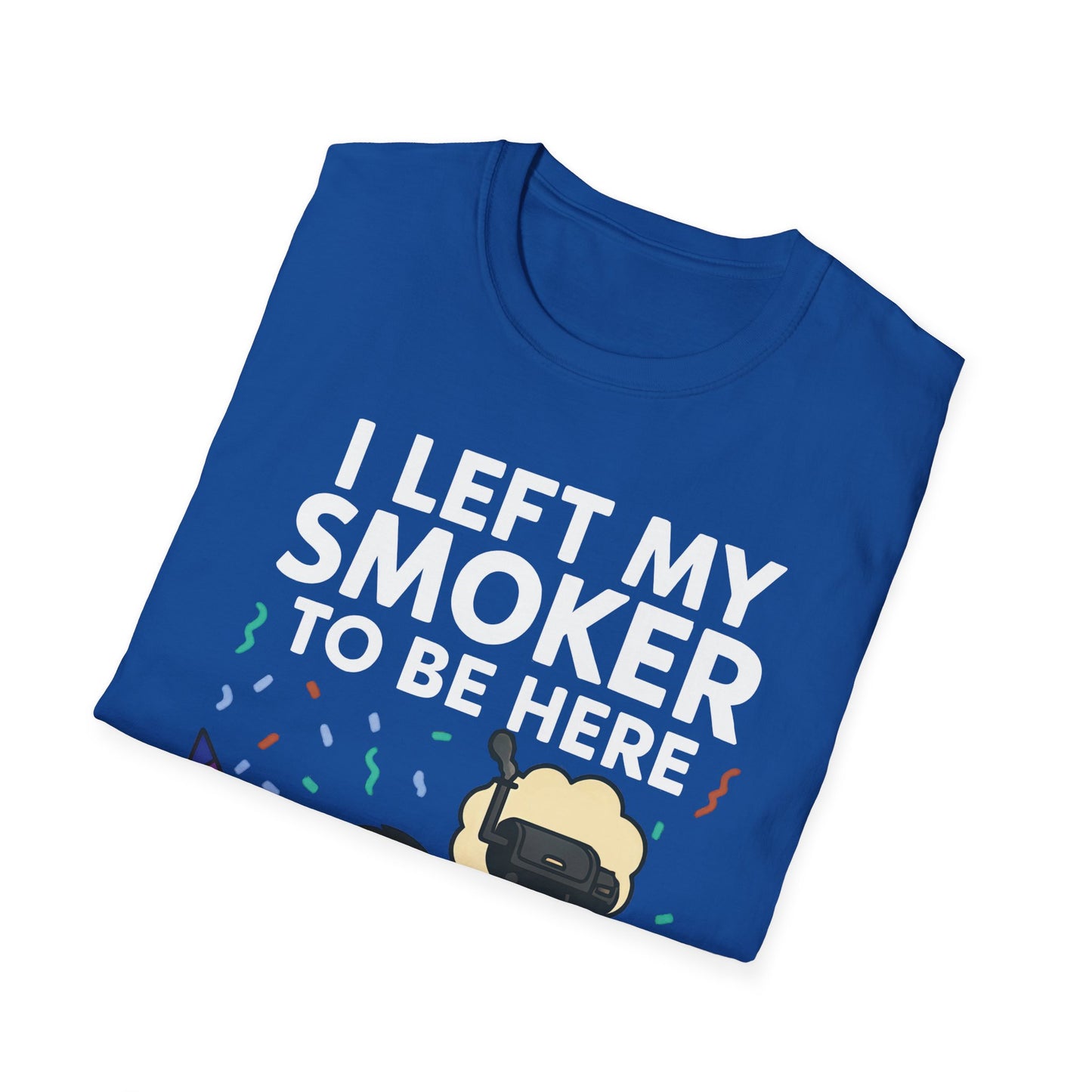 I Left My Smoker To Be Here T-Shirt