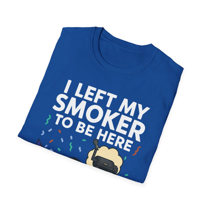 I Left My Smoker To Be Here T-Shirt