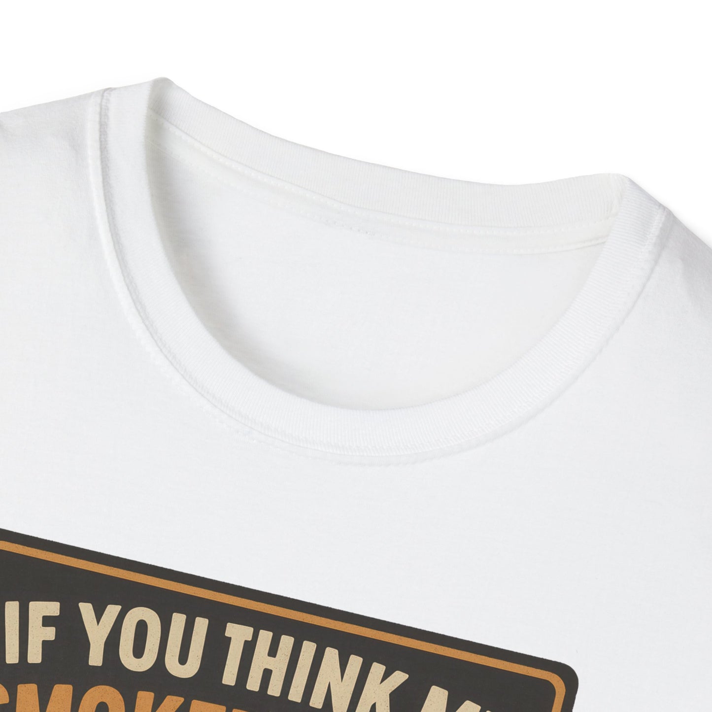 If You Think My Smoker's Full T-Shirt