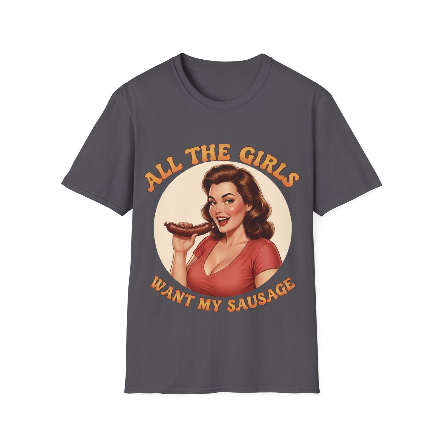All The Girls Want My Sausage T-Shirt