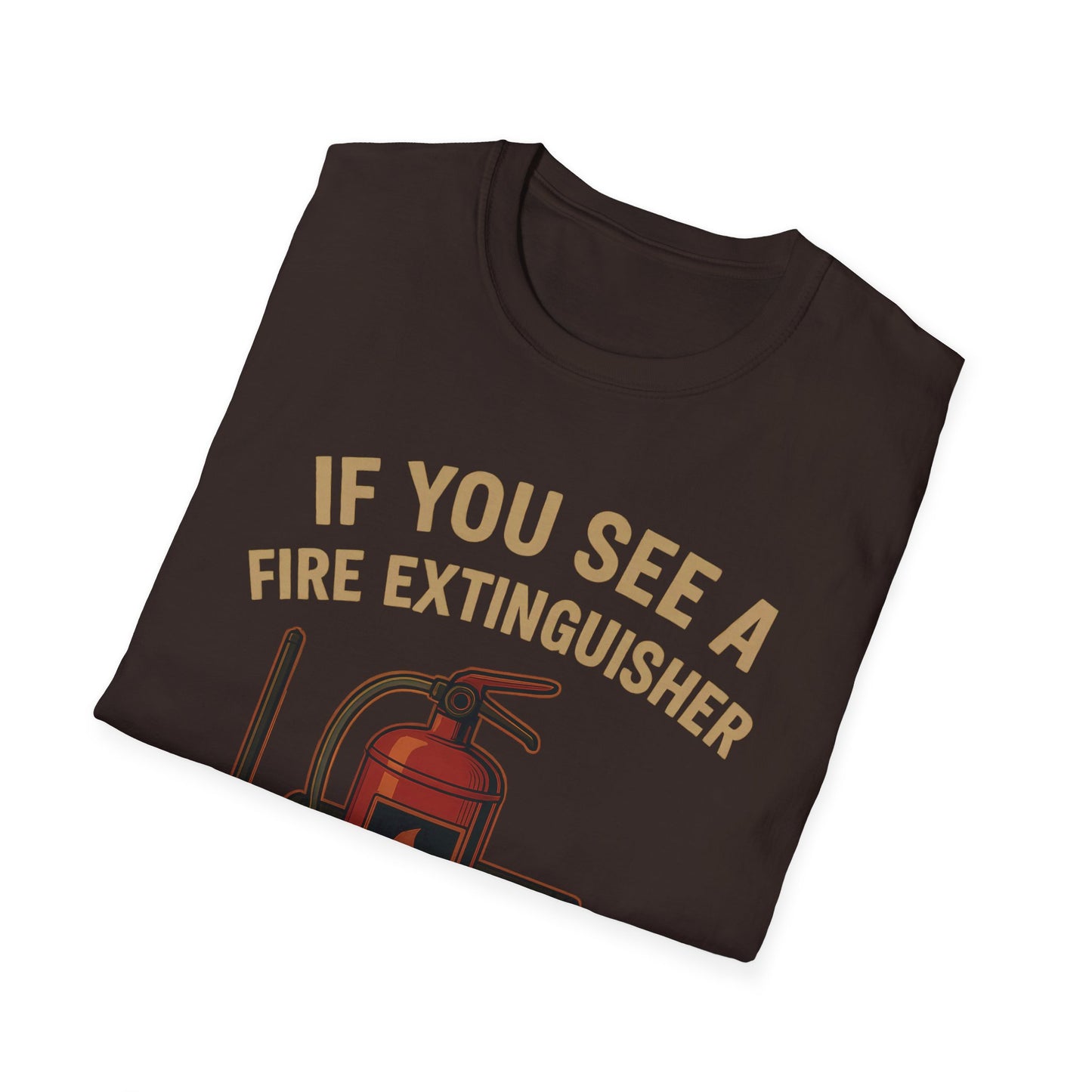If You See A Fire Extinguisher T-Shirt