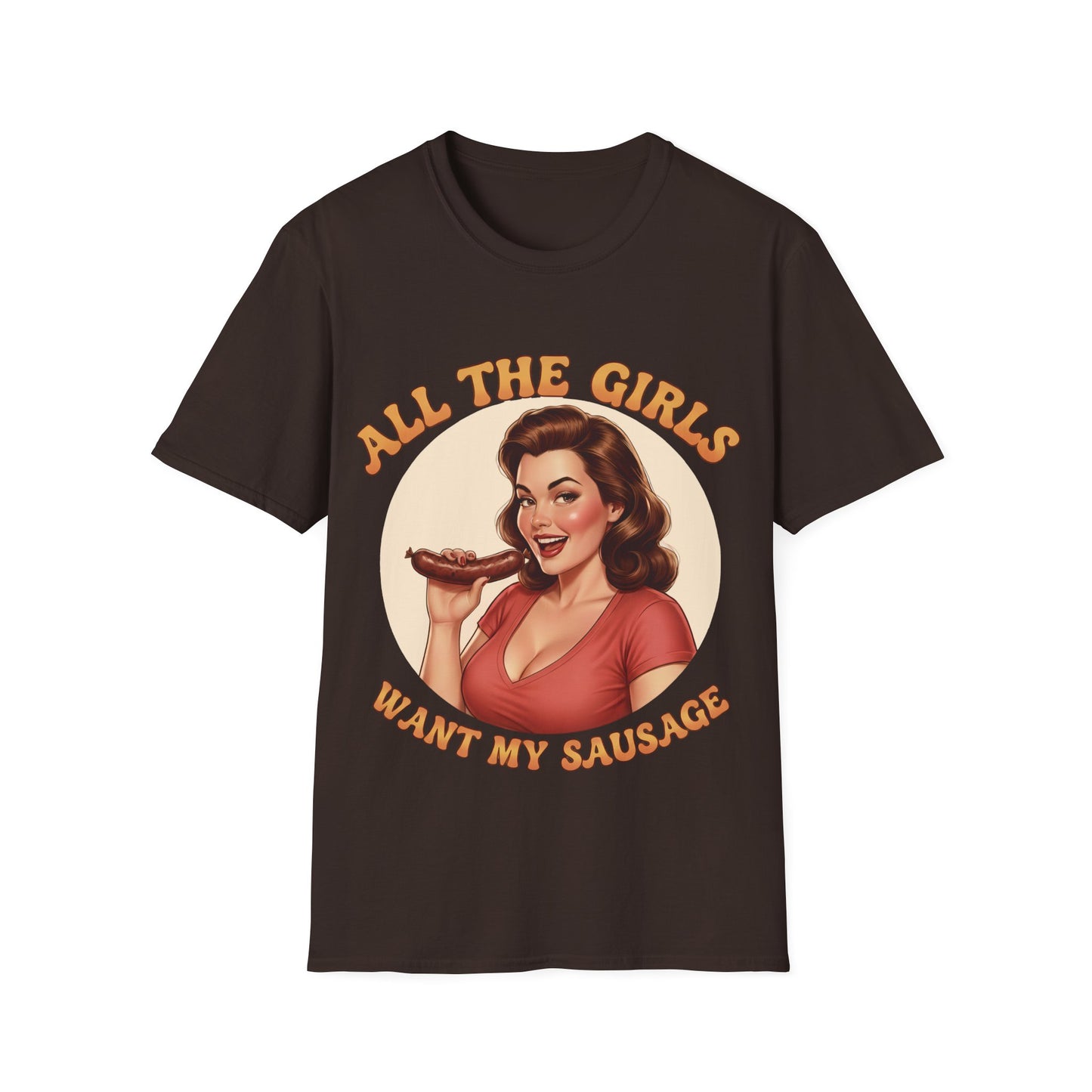 All The Girls Want My Sausage T-Shirt