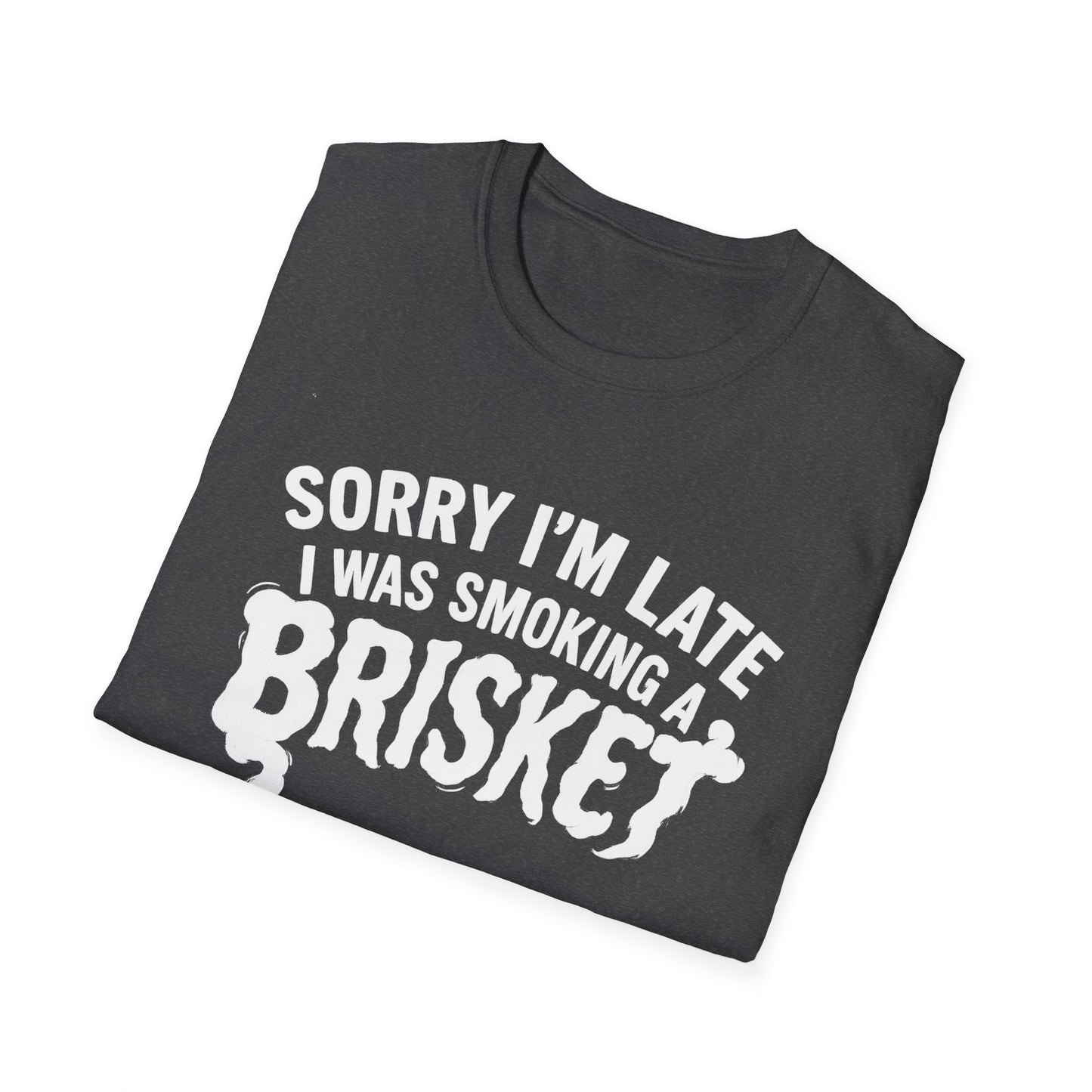 Sorry I'm Late I Was Smoking A Brisket T-Shirt