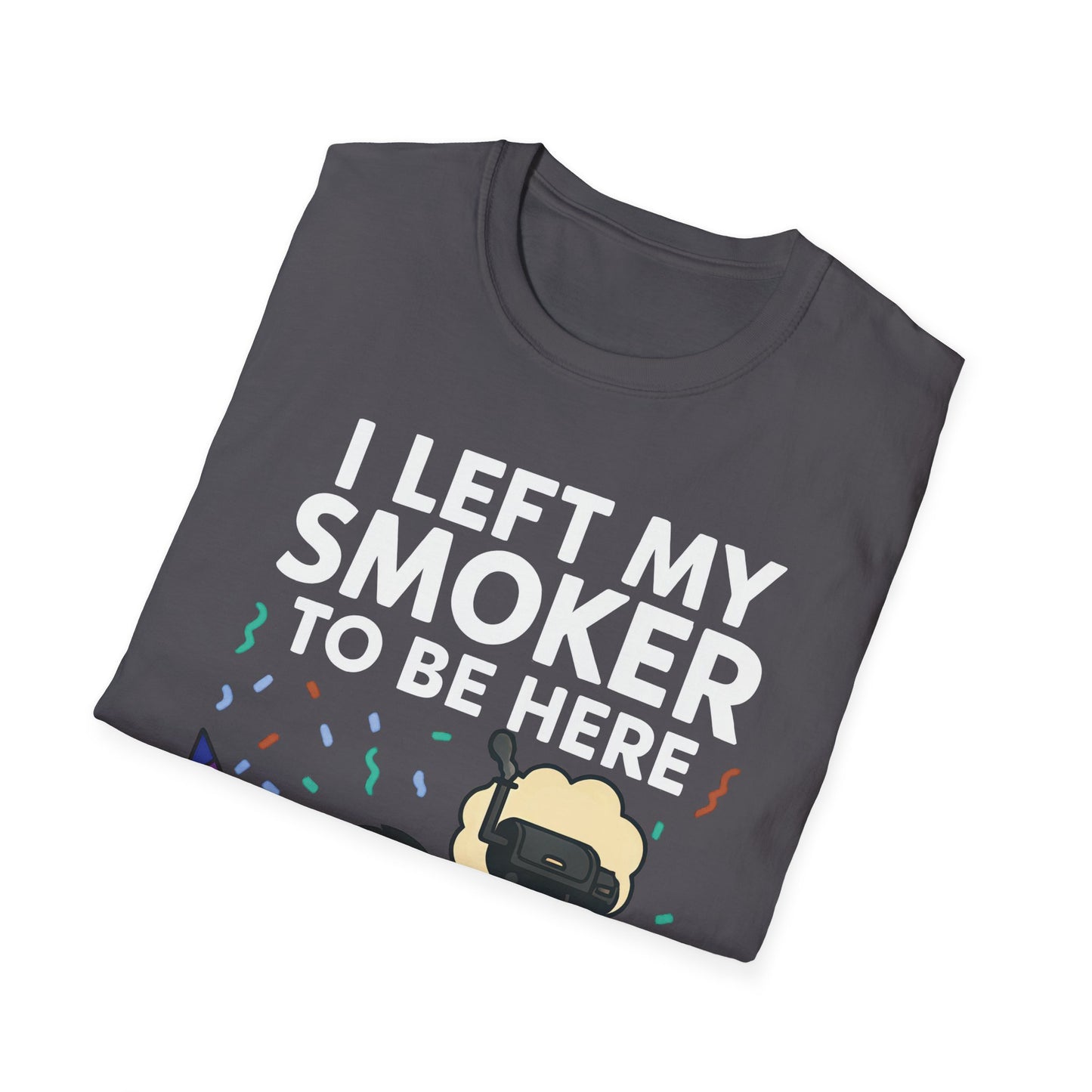 I Left My Smoker To Be Here T-Shirt