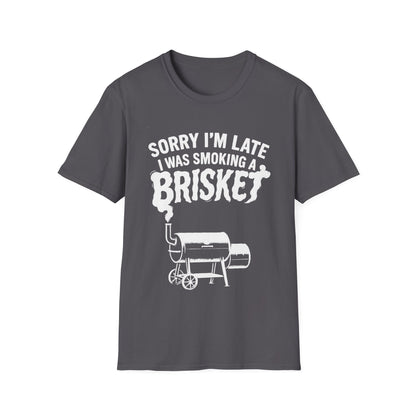 Sorry I'm Late I Was Smoking A Brisket T-Shirt
