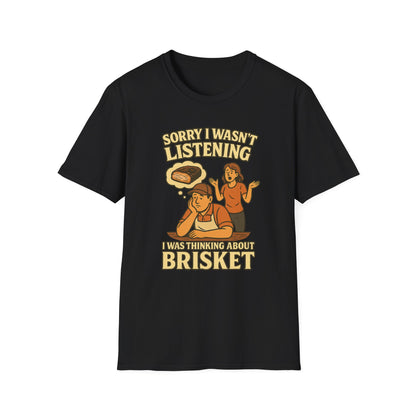 Sorry Wasn't Listening, Thinking About Brisket T-Shirt