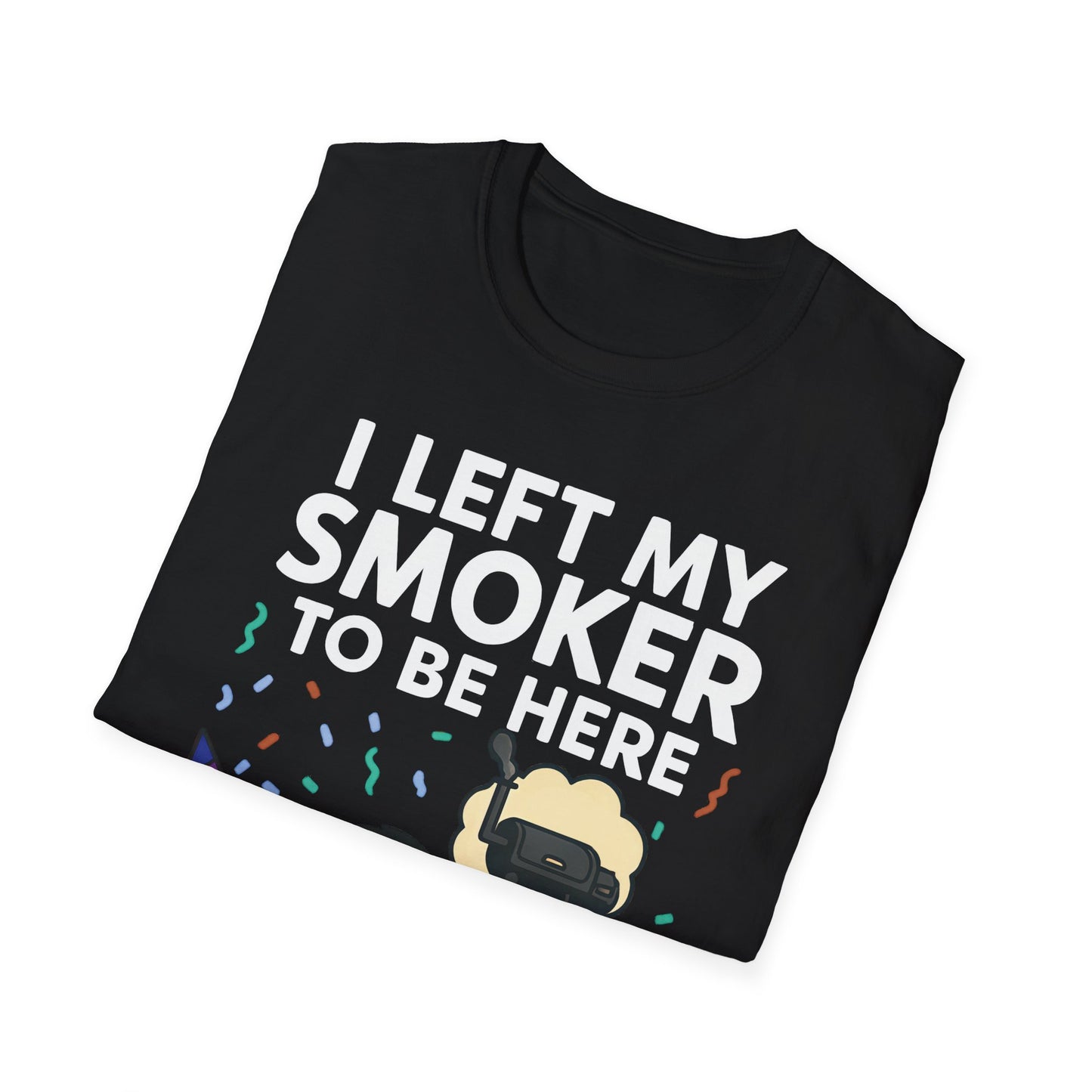 I Left My Smoker To Be Here T-Shirt