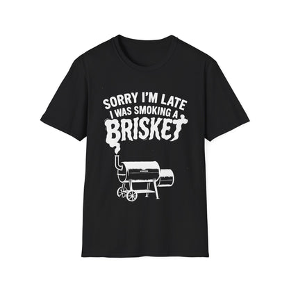 Sorry I'm Late I Was Smoking A Brisket T-Shirt
