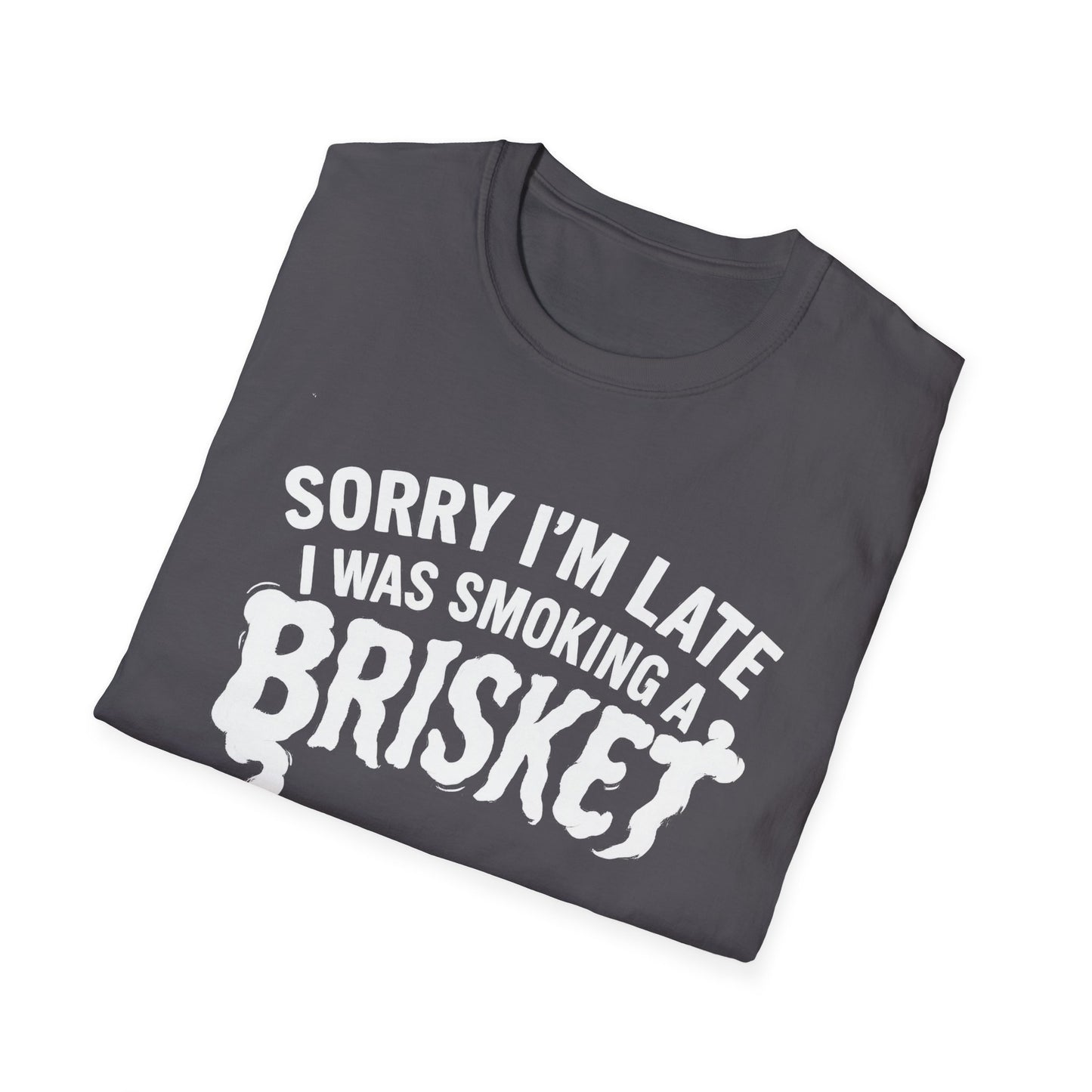 Sorry I'm Late I Was Smoking A Brisket T-Shirt