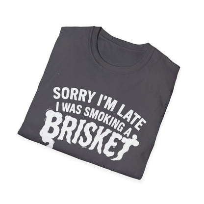 Sorry I'm Late I Was Smoking A Brisket T-Shirt