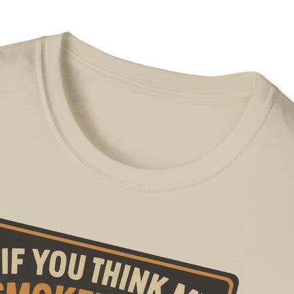 If You Think My Smoker's Full T-Shirt