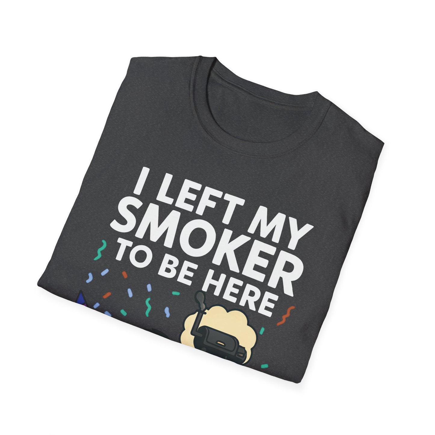 I Left My Smoker To Be Here T-Shirt