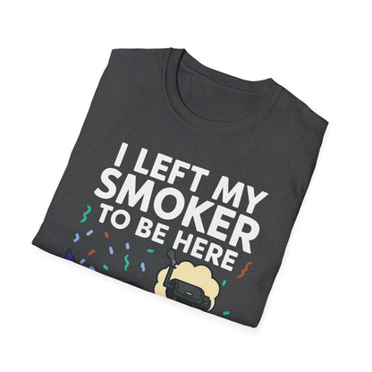 I Left My Smoker To Be Here T-Shirt
