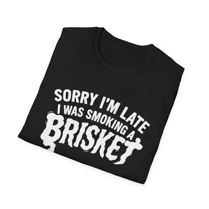 Sorry I'm Late I Was Smoking A Brisket T-Shirt