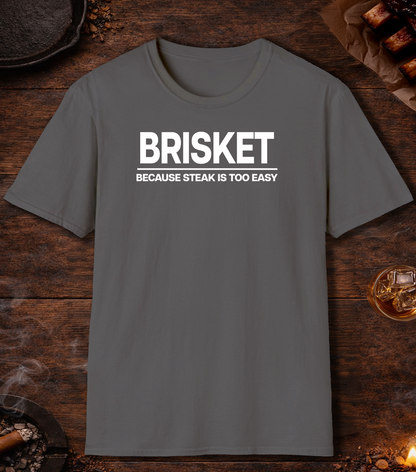 Brisket Because Steak Is Too Easy T-Shirt - Charcoal