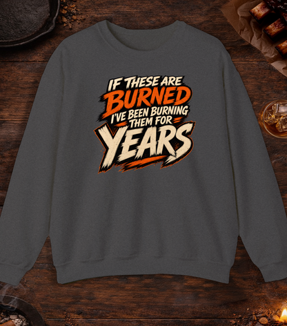 If These Are Burned I've Been Burning Them for Years Crewneck - Dark Heather