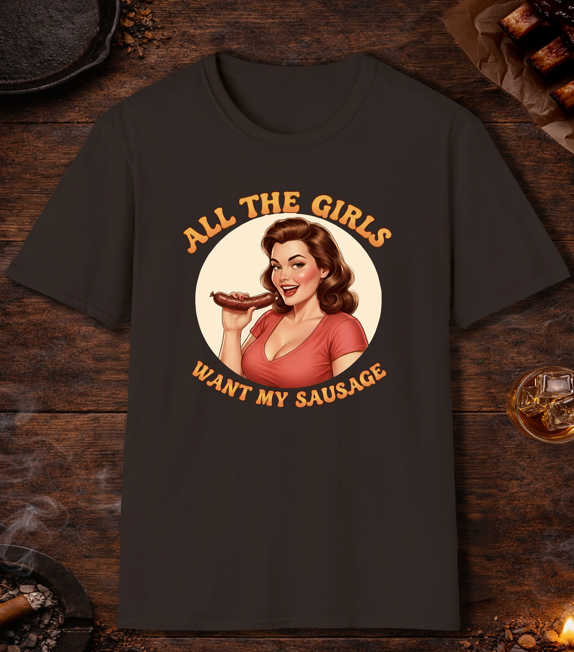 All The Girls Want My Sausage T-Shirt - Dark Chocolate