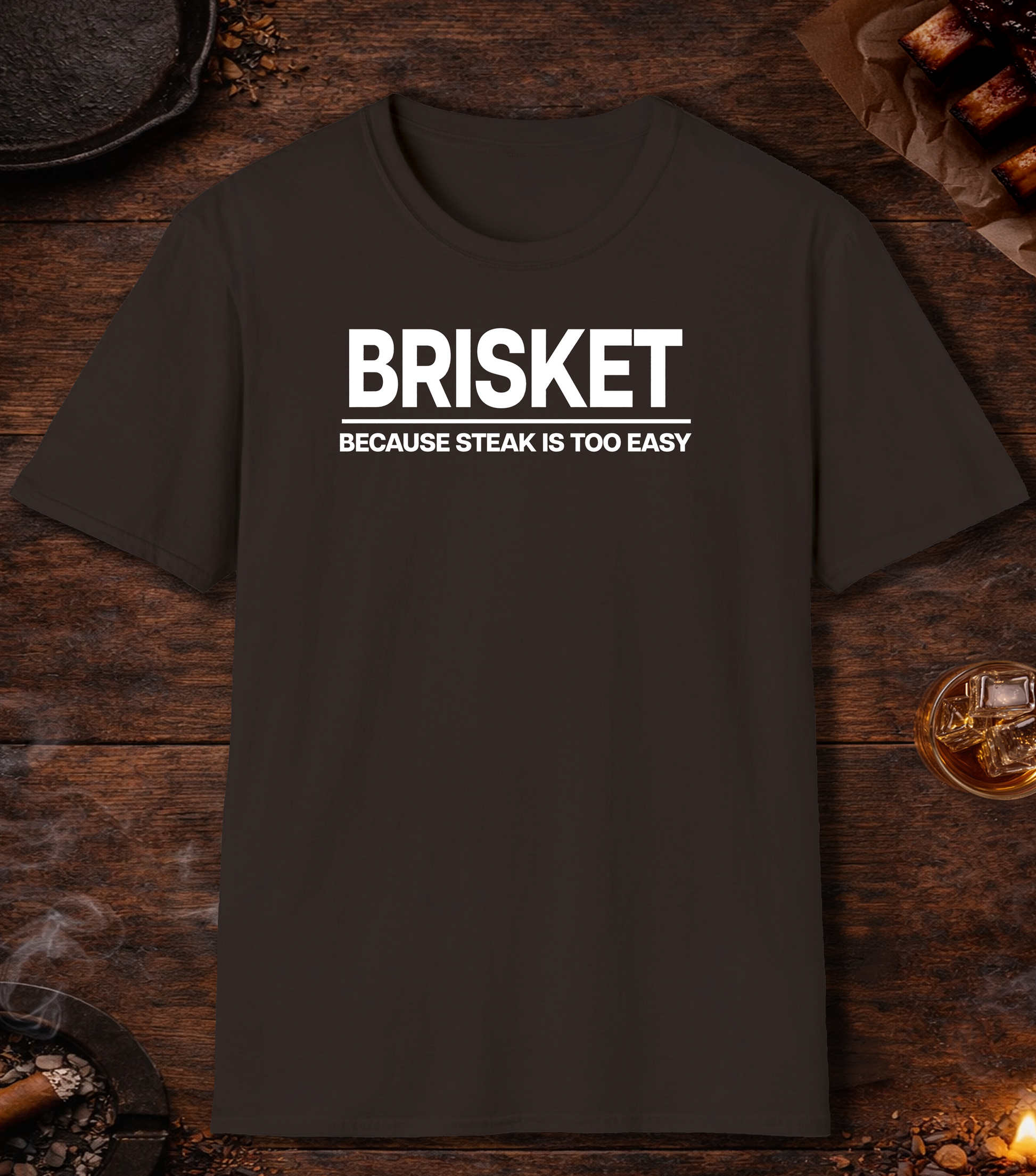 Brisket Because Steak Is Too Easy T-Shirt - Dark Chocolate