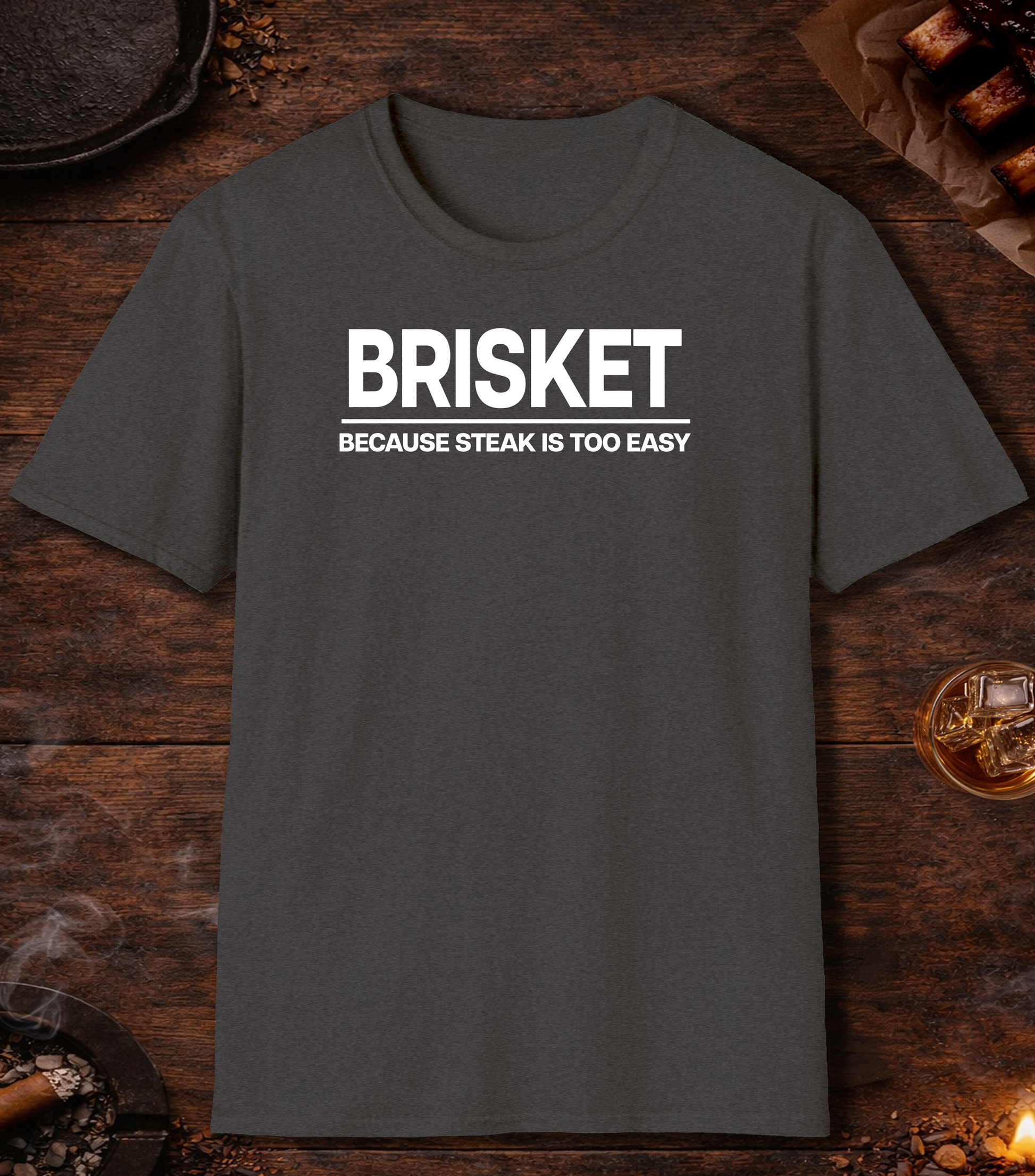 Brisket Because Steak Is Too Easy T-Shirt - Dark Heather
