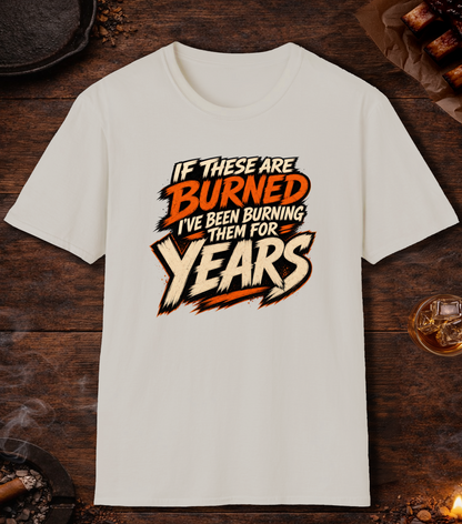 If These Are Burned I've Been Burning Them for Years T-Shirt - Ice Grey