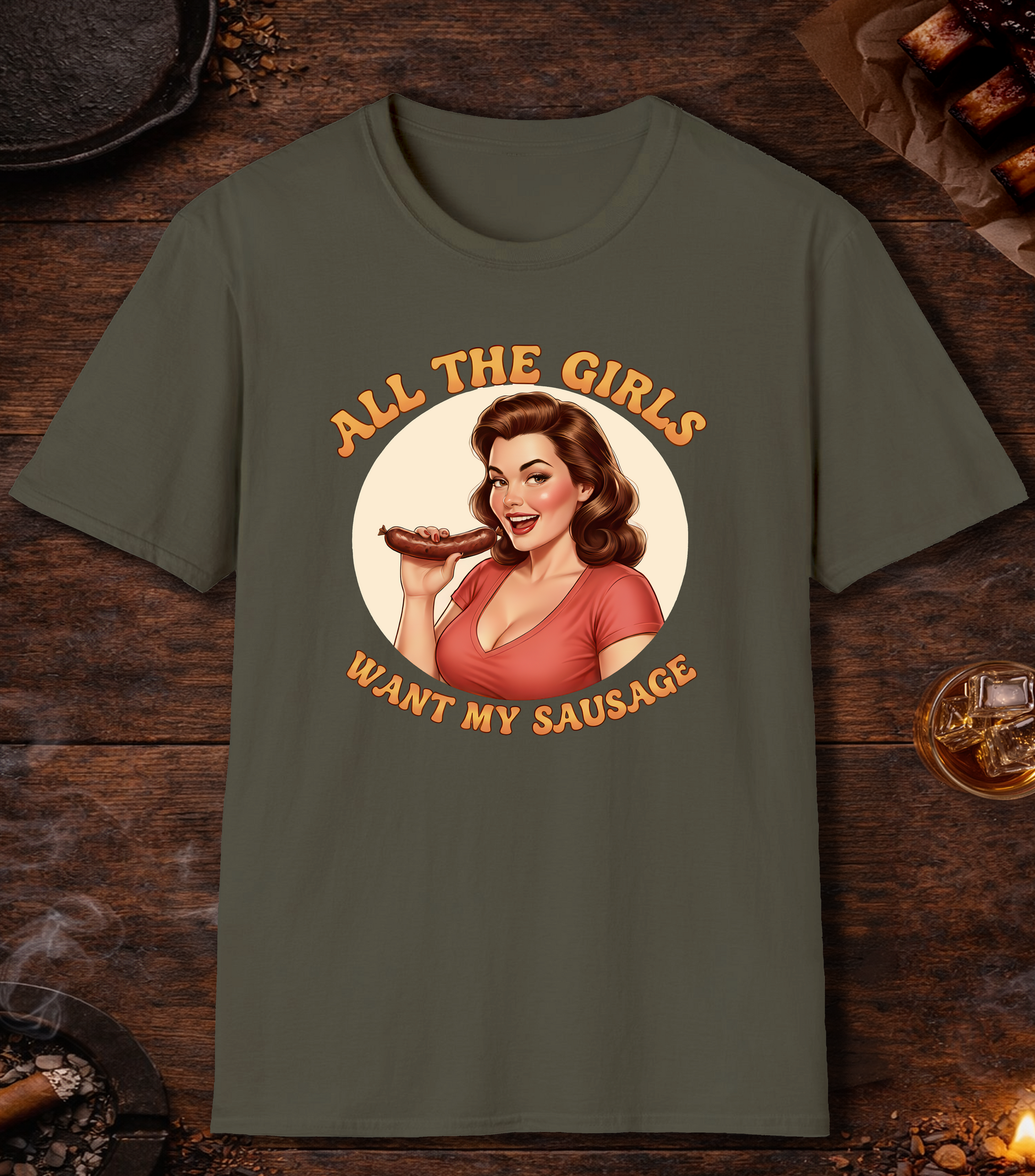 All The Girls Want My Sausage T-Shirt - Military Green