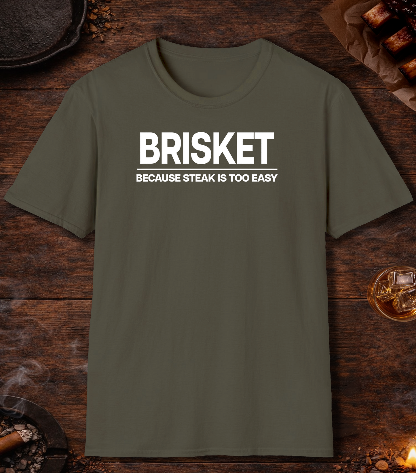 Brisket Because Steak Is Too Easy T-Shirt - Military Green