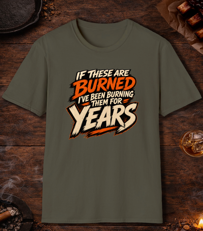 If These Are Burned I've Been Burning Them for Years T-Shirt - Military Green