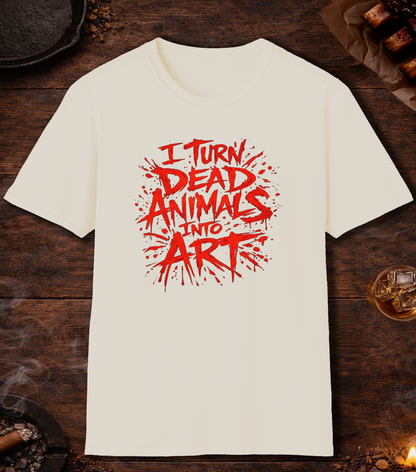 I Turn Dead Animals Into Art T-Shirt - Natural