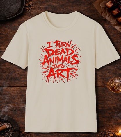 I Turn Dead Animals Into Art T-Shirt - Sand