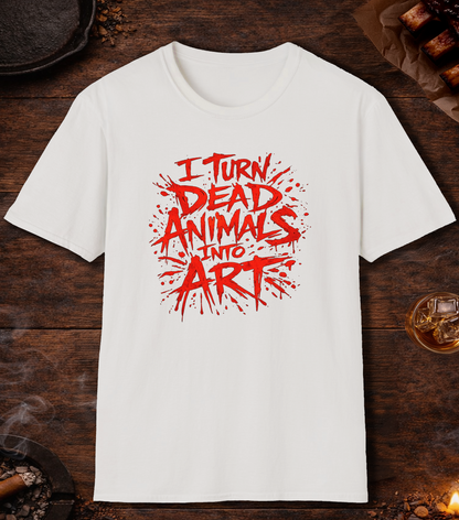 I Turn Dead Animals Into Art T-Shirt - White