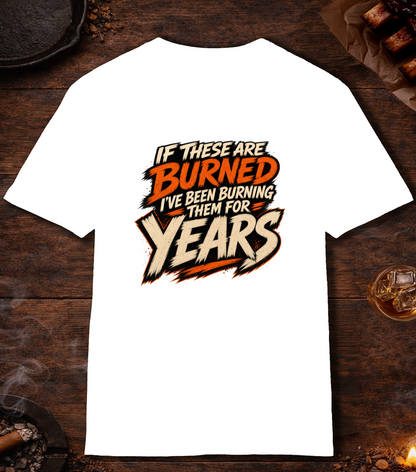 If These Are Burned I've Been Burning Them for Years T-Shirt - White
